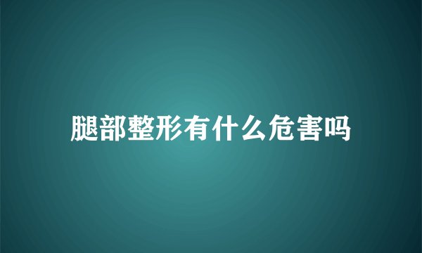 腿部整形有什么危害吗