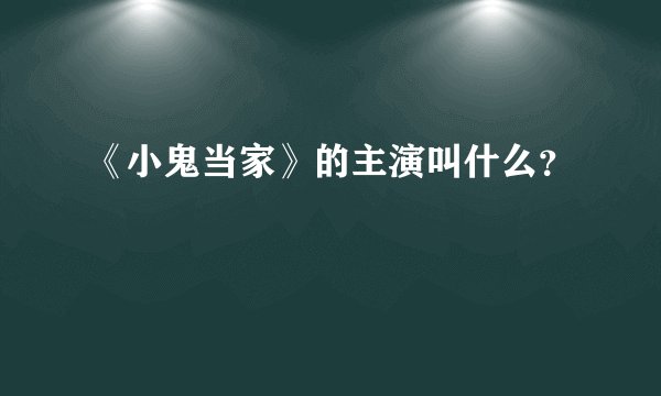《小鬼当家》的主演叫什么?