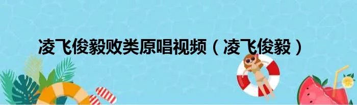 凌飞俊毅败类原唱视频（凌飞俊毅）
