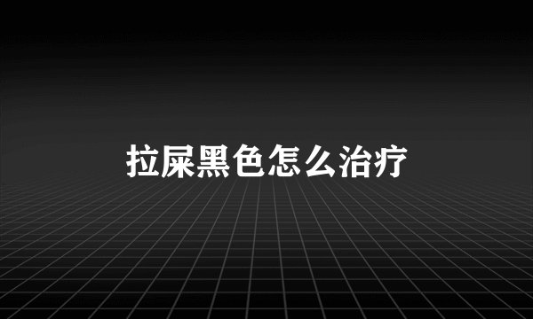拉屎黑色怎么治疗