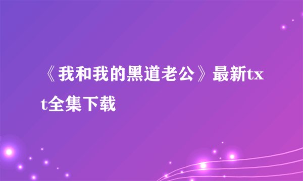 《我和我的黑道老公》最新txt全集下载