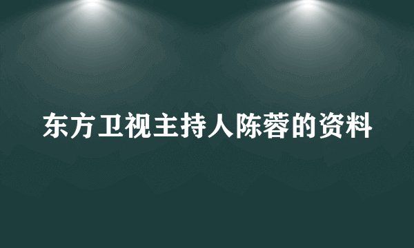 东方卫视主持人陈蓉的资料