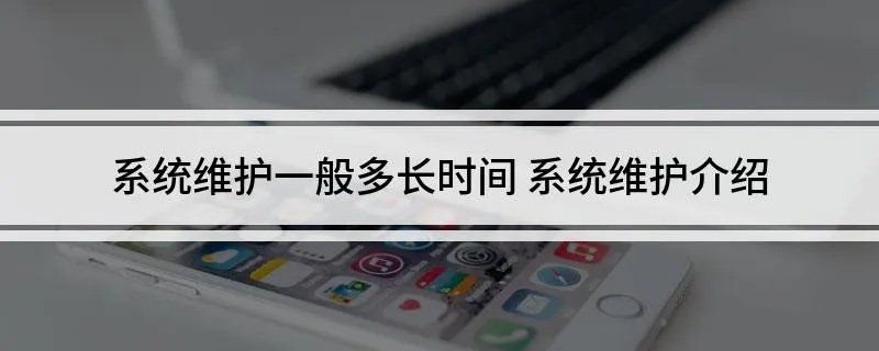系统维护一般多长时间 系统维护介绍