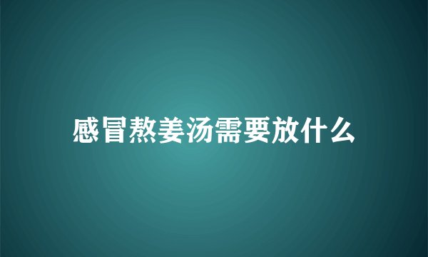 感冒熬姜汤需要放什么