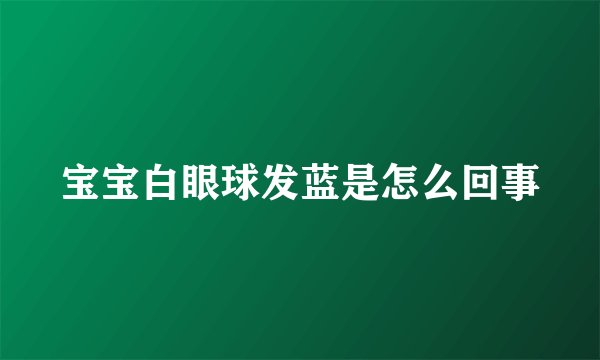 宝宝白眼球发蓝是怎么回事