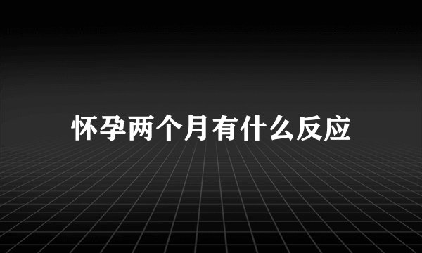 怀孕两个月有什么反应
