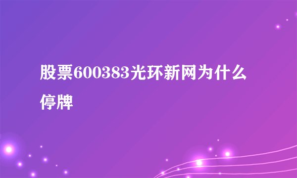 股票600383光环新网为什么停牌