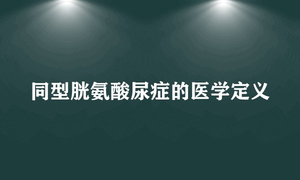 同型胱氨酸尿症的医学定义