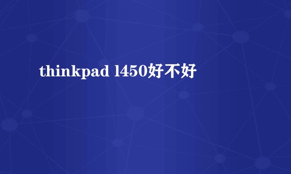 thinkpad l450好不好
