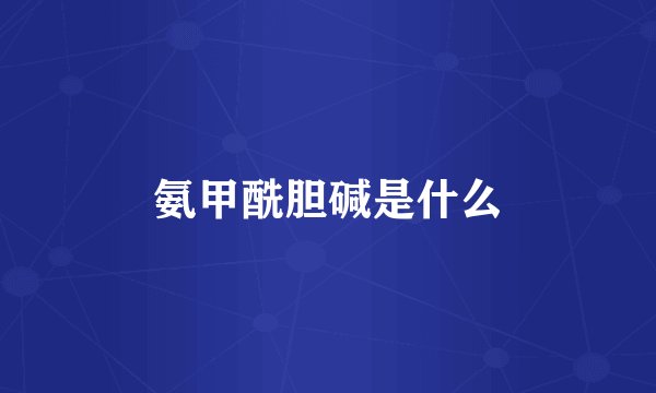 氨甲酰胆碱是什么