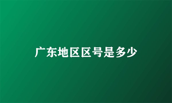 广东地区区号是多少