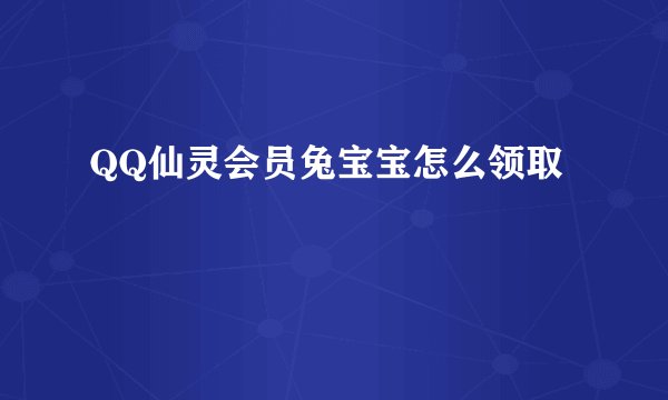 QQ仙灵会员兔宝宝怎么领取