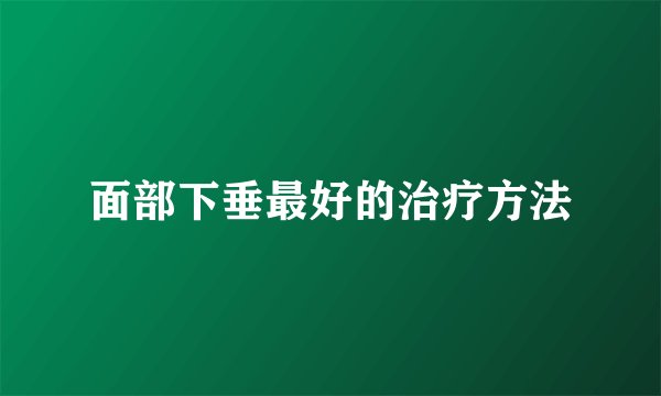 面部下垂最好的治疗方法