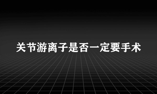 关节游离子是否一定要手术