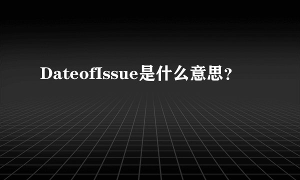 DateofIssue是什么意思？