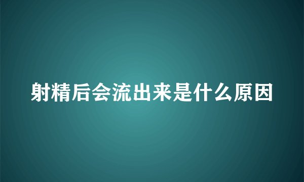 射精后会流出来是什么原因