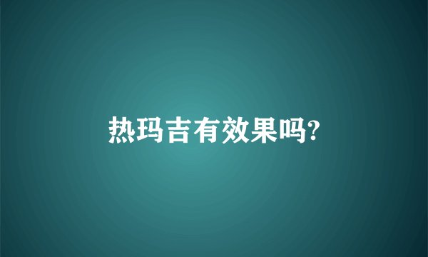 热玛吉有效果吗?
