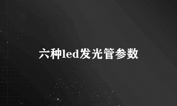 六种led发光管参数