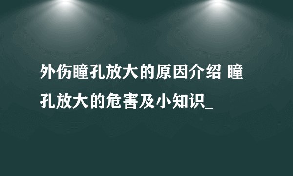 外伤瞳孔放大的原因介绍 瞳孔放大的危害及小知识_