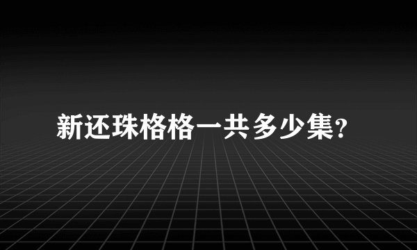 新还珠格格一共多少集？