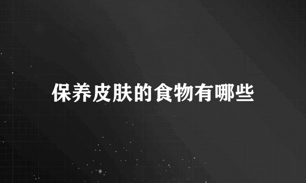 保养皮肤的食物有哪些