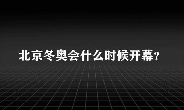 北京冬奥会什么时候开幕？