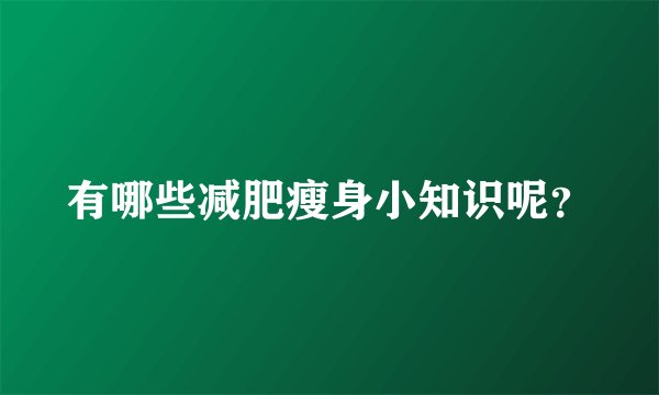 有哪些减肥瘦身小知识呢？