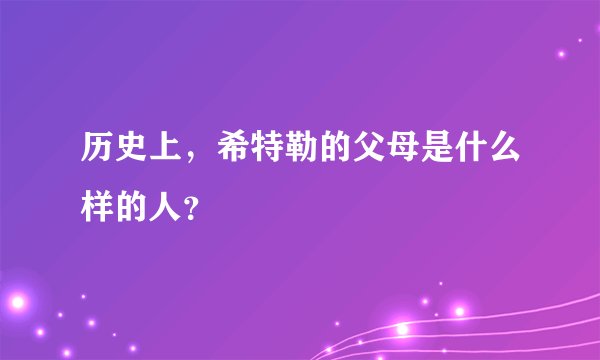 历史上,希特勒的父母是什么样的人?