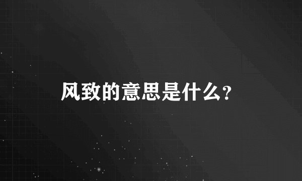 风致的意思是什么?