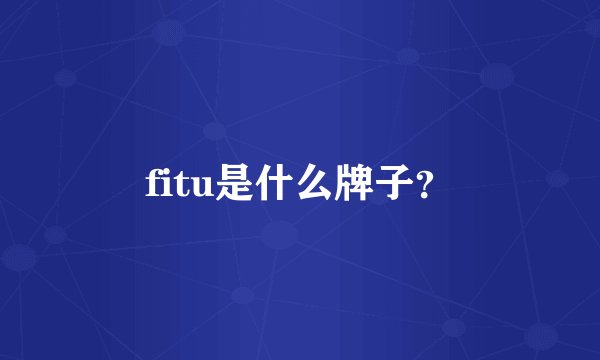 fitu是什么牌子？