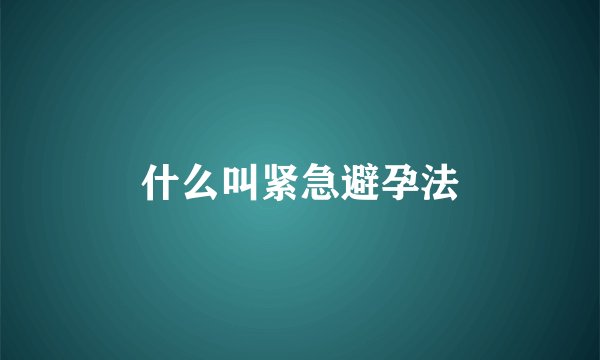 什么叫紧急避孕法