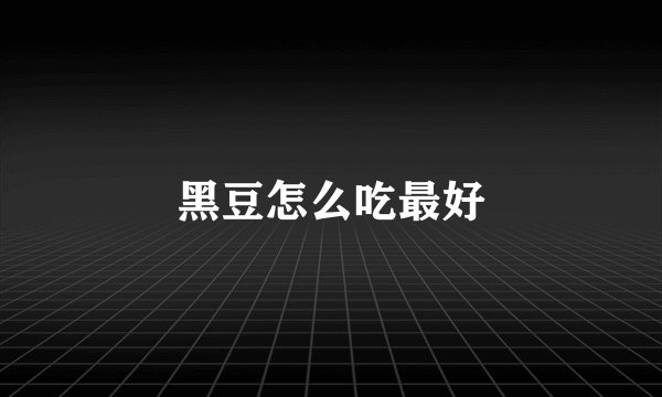 黑豆怎么吃最好