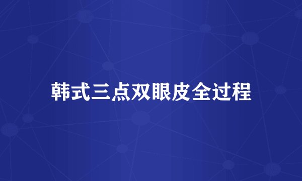 韩式三点双眼皮全过程