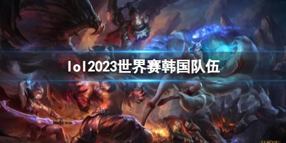 《lol》2023世界赛韩国队伍介绍