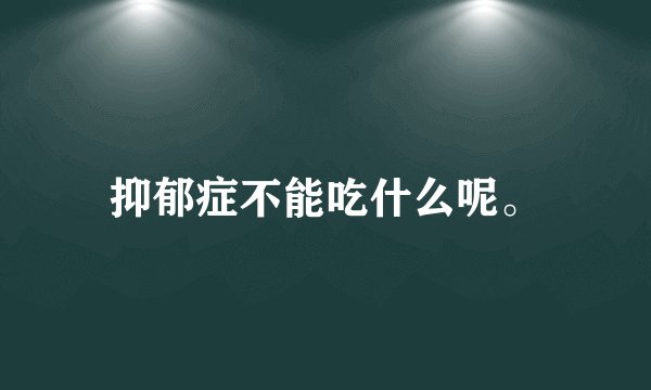 抑郁症不能吃什么呢。