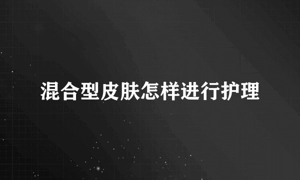 混合型皮肤怎样进行护理