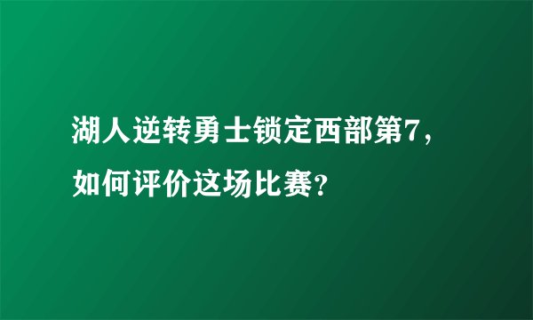 湖人逆转勇士锁定西部第7，如何评价这场比赛？