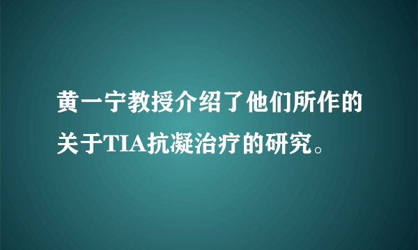 黄一宁教授介绍了他们所作的关于TIA抗凝治疗的研究。