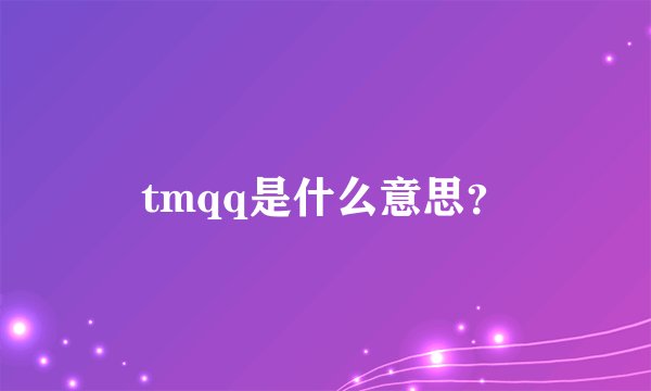 tmqq是什么意思？