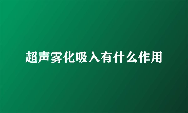 超声雾化吸入有什么作用