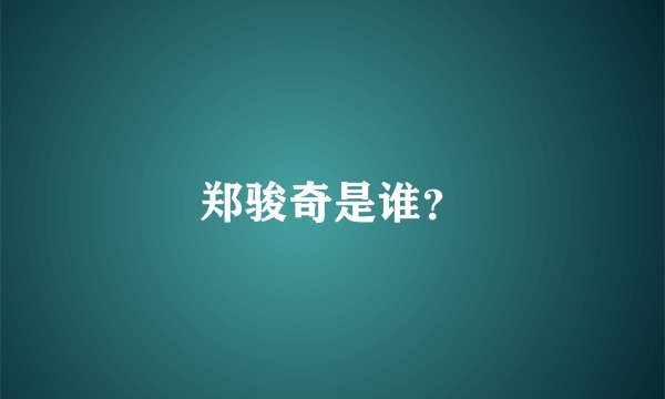 郑骏奇是谁？