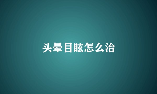 头晕目眩怎么治