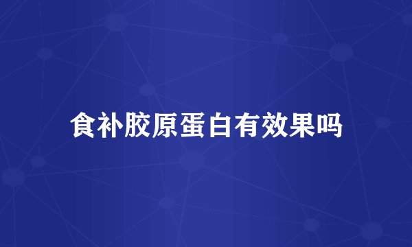 食补胶原蛋白有效果吗