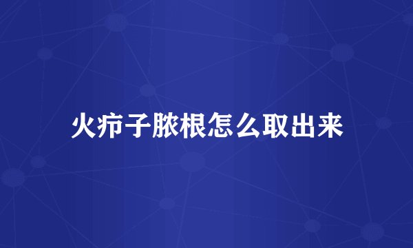 火疖子脓根怎么取出来
