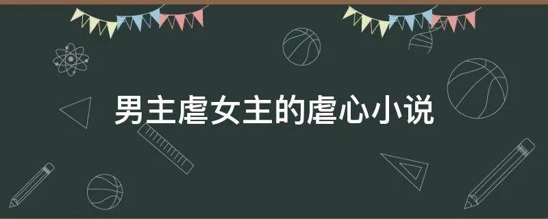 男主虐女主的虐心小说