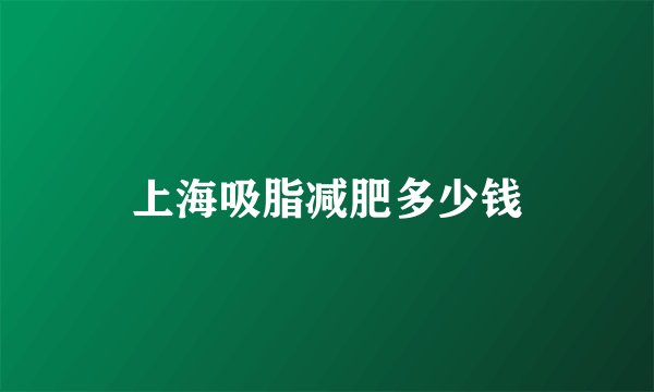 上海吸脂减肥多少钱