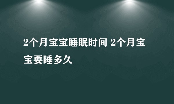 2个月宝宝睡眠时间 2个月宝宝要睡多久