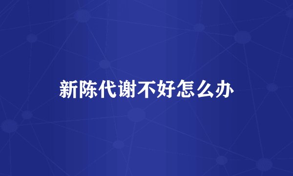 新陈代谢不好怎么办