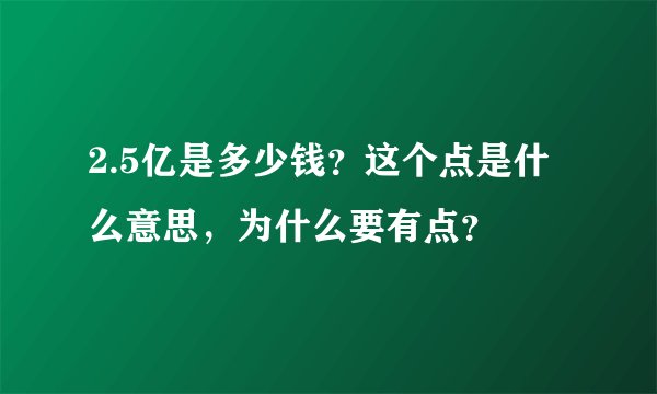 2.5亿是多少钱？这个点是什么意思，为什么要有点？