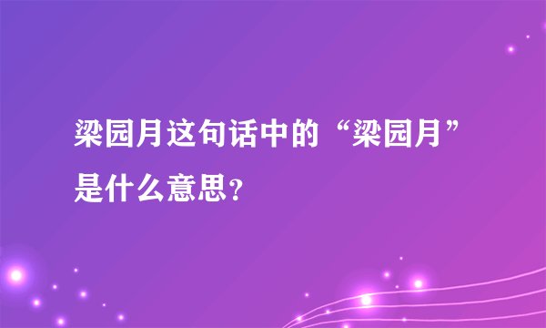 梁园月这句话中的“梁园月”是什么意思?